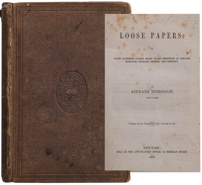Item #7065 Loose Papers: Or Facts Gathered During Eight Years' Residence in Ireland, Scotland, England, France, and Germany. Asenath Nicholson.