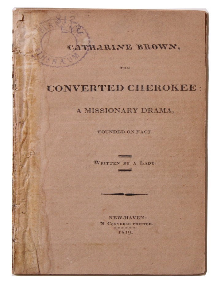 Item #8764 [Brown, Catharine?]. Catharine Brown, the Converted Cherokee: A Missionary Drama, Founded on Fact. Written by a Lady [Cover title].